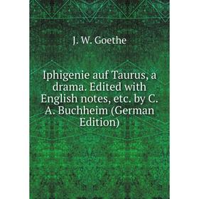 

Книга Iphigenie auf Taurus, a drama. Edited with English notes, etc. by C.A. Buchheim (German Edition)