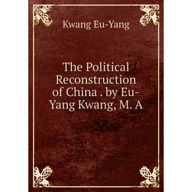 

Книга The Political Reconstruction of China. by Eu-Yang Kwang, M. A