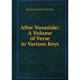 

Книга After Noontide: A Volume of Verse in Various Keys