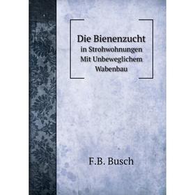 

Книга Die Bienenzucht in Strohwohnungen Mit Unbeweglichem Wabenbau