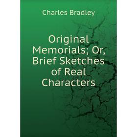 

Книга Original Memorials or Brief Sketches of Real Characters
