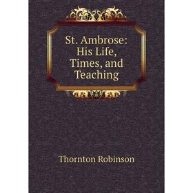 

Книга St. Ambrose: His Life, Times, and Teaching