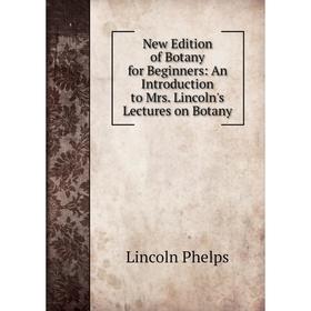

Книга New Edition of Botany for Beginners: An Introduction to Mrs Lincoln's Lectures on Botany