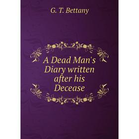 

Книга A Dead Man's Diary written after his Decease