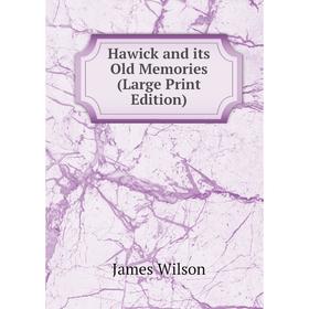

Книга Hawick and its Old Memories (Large Print Edition)