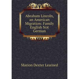 

Книга Abraham Lincoln, an American Migration: Family English Not German
