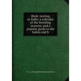 

Книга Birds' nesting in India: a calendar of the breeding seasons, and a popular guide to the habits and h