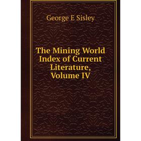 

Книга The Mining World Index of Current Literature, Volume IV