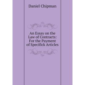 

Книга An Essay on the Law of Contracts: For the Payment of Specifick Articles