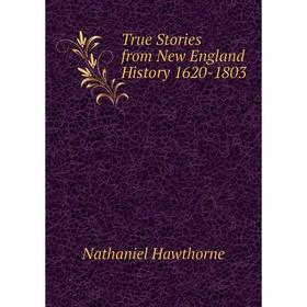 

Книга True Stories from New England History 1620-1803