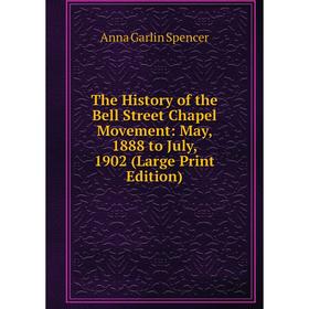 

Книга The History of the Bell Street Chapel Movement: May, 1888 to July, 1902 (Large Print Edition)