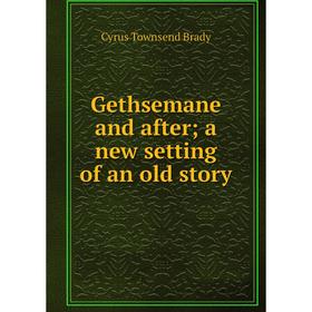 

Книга Gethsemane and after; a new setting of an old story