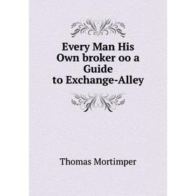

Книга Every Man His Own broker oo a Guide to Exchange-Alley