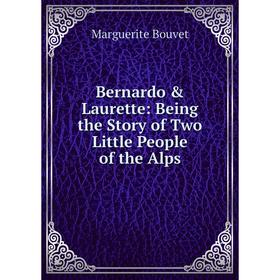 

Книга Bernardo & Laurette: Being the Story of Two Little People of the Alps
