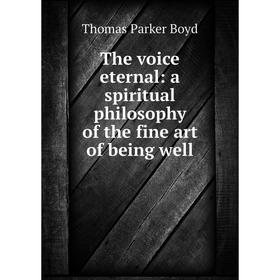 

Книга The voice eternal: a spiritual philosophy of the fine art of being well