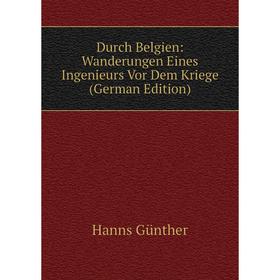 

Книга Durch Belgien: Wanderungen Eines Ingenieurs Vor Dem Kriege (German Edition)