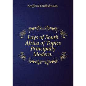 

Книга Lays of South Africa of Topics Principally Modern