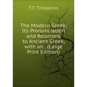 

Книга The Modern Greek: Its Pronunciation and Relations to Ancient Greek, with an. (Large Print Edition)
