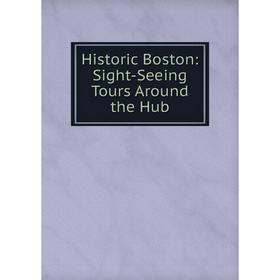 

Книга Historic Boston: Sight-Seeing Tours Around the Hub