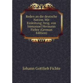 

Книга Reden an die deutsche Nation. Mit Einleitung hrsg. von Immanuel Hermann Fichte (German Edition)