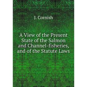 

Книга A View of the Present State of the Salmon and Channel-fisheries, and of the Statute Laws