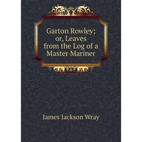 

Книга Garton Rowley or, Leaves from the Log of a Master Mariner