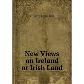 

Книга New Views on Ireland or Irish Land