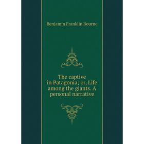 

Книга The captive in Patagonia; or, Life among the giants. A personal narrative