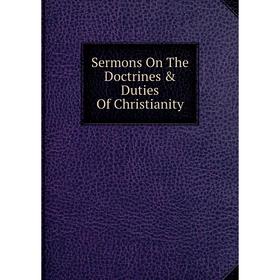 

Книга Sermons On The Doctrines & Duties Of Christianity
