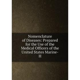 

Книга Nomenclature of Diseases: Prepared for the Use of the Medical Officers of the United States Marine-H