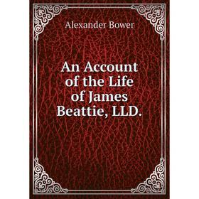 

Книга An Account of the Life of James Beattie, LLD.