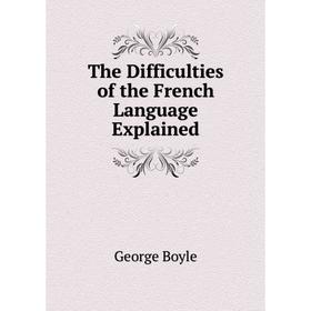 

Книга The Difficulties of the French Language Explained