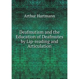 

Книга Deafmutism and the Education of Deafmutes by Lip-reading and Articulation