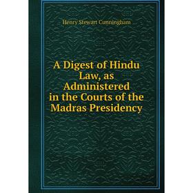 

Книга A Digest of Hindu Law, as Administered in the Courts of the Madras Presidency