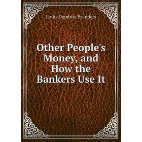 

Книга Other People's Money, and How the Bankers Use It