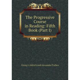 

Книга The Progressive Course in Reading: Fifth Book (Part I)