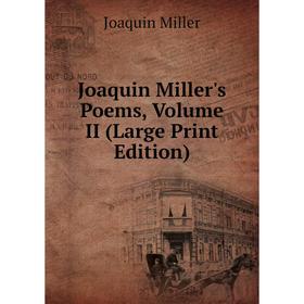 

Книга Joaquin Miller's Poems, Volume II (Large Print Edition)