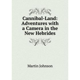 

Книга Cannibal-Land: Adventures with a Camera in the New Hebrides