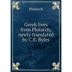 

Книга Greek lives from Plutarch; newly translated by C.E. Byles