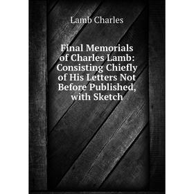 

Книга Final Memorials of Charles Lamb: Consisting Chiefly of His Letters Not Before Published, with Sketch