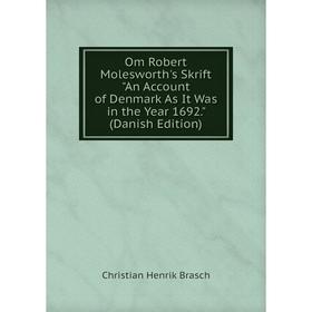 

Книга Om Robert Molesworth 's Skrift An Account of Denmark As It Was in the Year 1692 (Danish Edition)