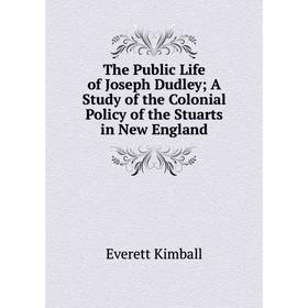 

Книга The Public Life of Joseph Dudley A Study of the Colonial Policy of the Stuarts in New England