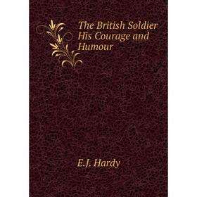 

Книга The British Soldier His Courage and Humour