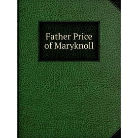 

Книга Father Price of Maryknoll