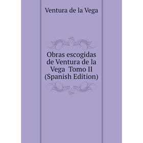 

Книга Obras escogidas de Ventura de la Vega Tomo II