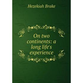 

Книга On two continents: a long Life 's experience