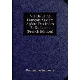 

Книга Vie De Saint François Xavier: Apôtre Des Indes Et Du Japon (French Edition)