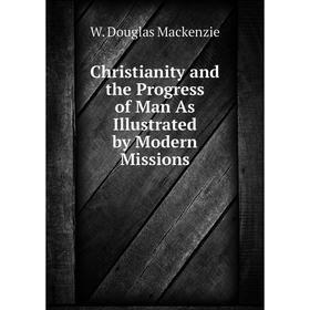 

Книга Christianity and the Progress of Man As Illustrated by Modern Missions