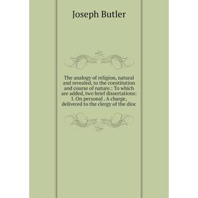 

Книга The analogy of religion, natural and revealed, to the constitution and course of nature