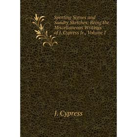 

Книга Sporting Scenes and Sundry Sketches: Being the Miscellaneous Writings of J. Cypress Jr., Volume I